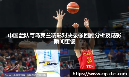 中国蓝队与乌克兰精彩对决录像回顾分析及精彩瞬间集锦